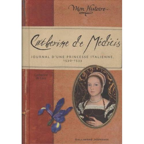 Catherine De Médicis - Journal D'une Princesse Italienne 1530-1533