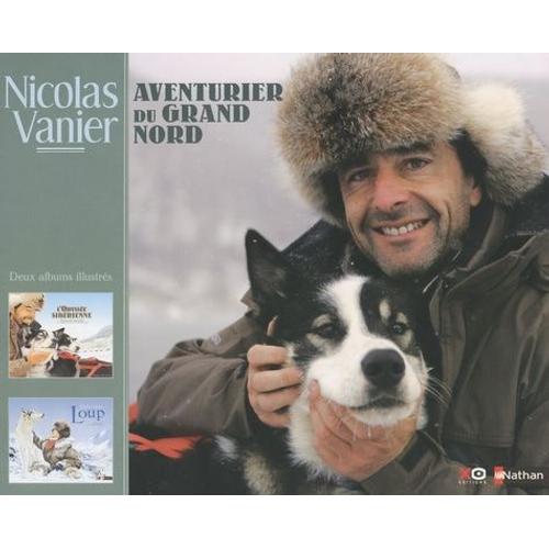 Nicolas Vanier, Aventurier Au Grand Nord - Deux Albums Illustrés : L'odyssée Sibérienne - Loup