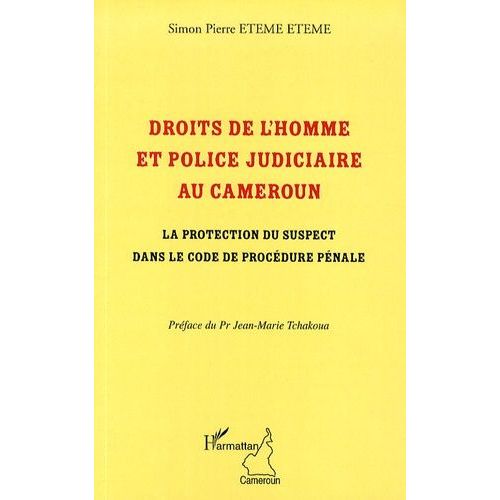 Droits De L'homme Et Police Judiciaire Au Cameroun - La Protection Du Suspect Dans Le Code De Procédure Pénale