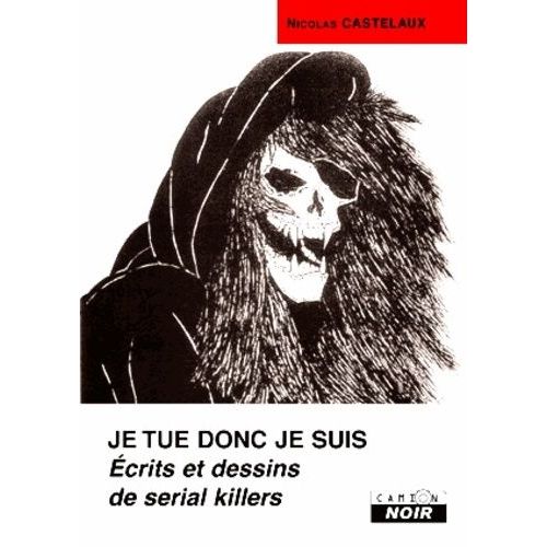 Je Tue Donc Je Suis - Ecrits Et Dessins De Serial Killers