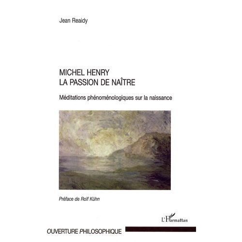 Michel Henry La Passion De Naître - Méditations Phénoménologiques Sur La Naissance