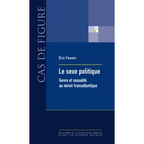 Le Sexe Politique - Genre Et Sexualité Au Miroir Transatlantique