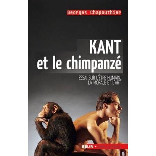 Kant Et Le Chimpanzé - Essai Sur L'être Humain, La Moarle Et L'art