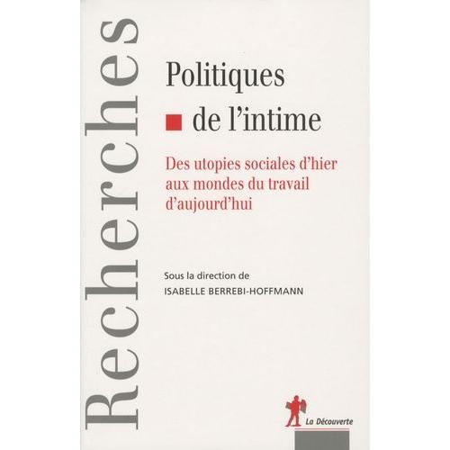 Politiques De L'intime - Des Utopies Sociales D'hier Aux Mondes Du Travail D'aujourd'hui