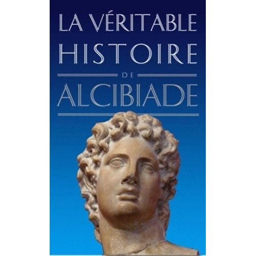 La Véritable Histoire D'alcibiade
