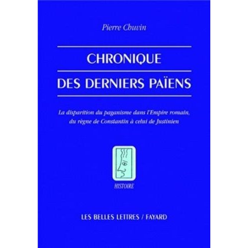 Chronique Des Derniers Païens - La Disparition Du Paganisme Dans L'empire Romain, Du Règne De Constantin À Celui De Justinien