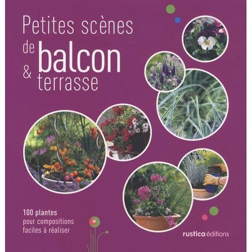 Petites Scènes De Balcons & Terrasse - 100 Plantes Pour Compositions Faciles À Réaliser