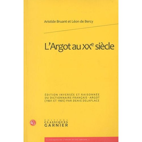 L'argot Au Xxe Siècle - Edition Inversée Et Raisonnée Du Dictionnaire Français-Argot (1901-1905) Par Denis Delaplace