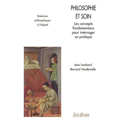 Philosophie Et Soin - Les Concepts Fondamentaux Pour Interroger Sa Pratique