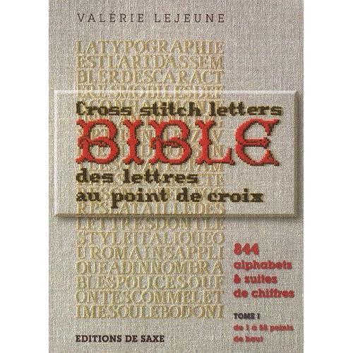 La Bible Des Lettres Au Point De Croix - 844 Alphabets Et Suites De Chiffres, Tome 1, De 1 À 55 Points De Haut