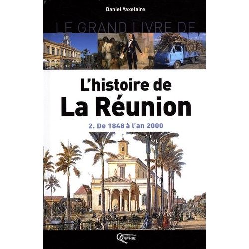Le Grand Livre De L'histoire De La Réunion - Volume 2, De 1848 À L'an 2000