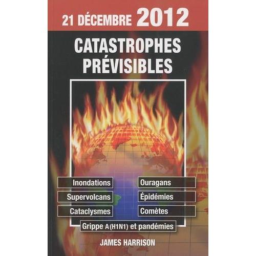 21 Décembre 2012, Catastrophes Prévisibles - Inondations, Ouragans, Supervolcans, Epidémies, Cataclysmes, Comètes, Grippe A (H1n1) Et Pandémies