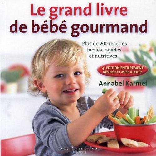 Le Nouveau Livre De Bébé Gourmand - Plus De 200 Recettes Faciles, Rapides Et Nutritives