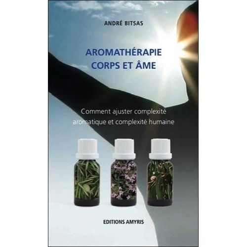 Aromathérapie, Corps Et Âme - Comment Ajuster Complexité Aromatique Et Complexité Humaine