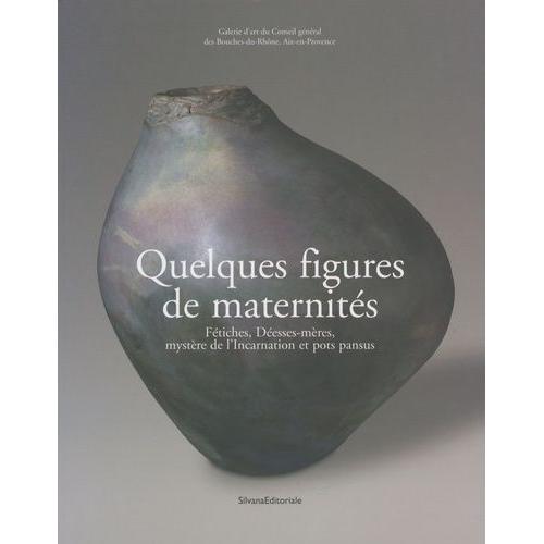 Quelques Figures De Maternités - Fétiches, Déesses-Mères, Mystère De L'incarnation Et Pots Pansus