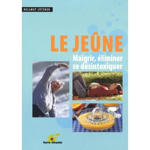 Le Jeûne - Maigrir, Éliminer, Se Désintoxiquer