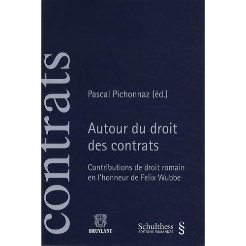 Autour Du Droit Des Contrats - Contributions De Droit Romain En L'honneur De Felix Wubbe