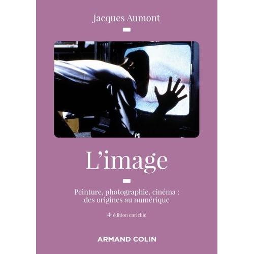 L'image - Peinture, Photographie, Cinéma : Des Origines À L'ère Numérique