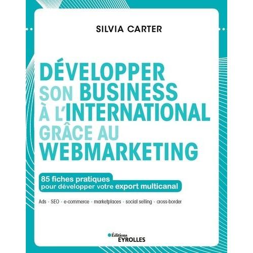 Développer Son Business À L'international Grâce Au Webmarketing - 85 Fiches Pratiques Pour Développer Votre Export Multicanal