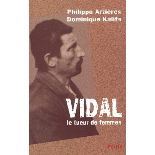 Vidal, Le Tueur De Femmes - Une Biographie Sociale