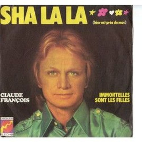Claude François 45 Tours Vinyles . Sha La La (Hier Près De Moi) / Immortelles Sont Les Filles