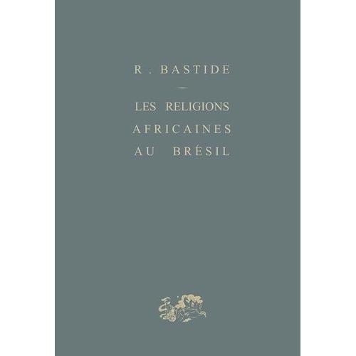 Les Religions Africaines Au Brésil - Contribution À Une Sociologie Des Interpénétrations De Civilisation