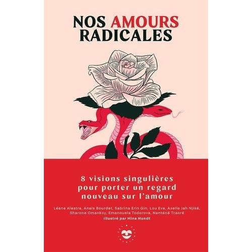 Nos Amours Radicales - 8 Visions Singulières Pour Porter Un Regard Nouveau Sur L'amour