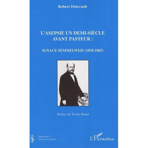 L'asepsie Un Demi-Siècle Avant Pasteur: Ignace Semmelweis (1818-1865)