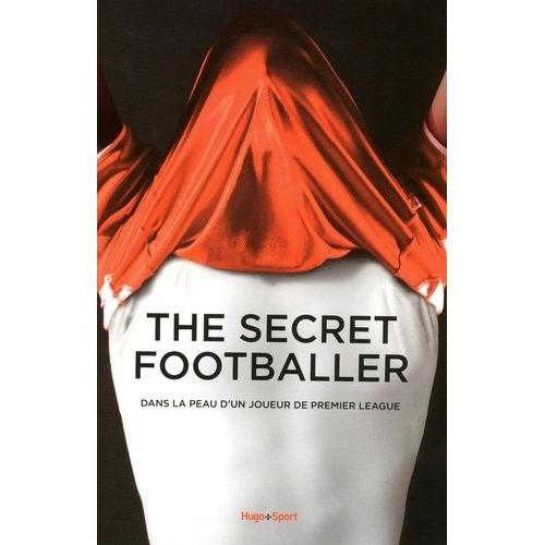 The Secret Footballer - Dans La Peau D'un Joueur De Premier League