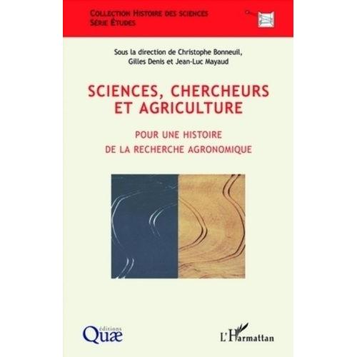 Sciences, Chercheurs Et Agriculture - Pour Une Histoire De La Recherche Agronomique