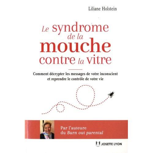 Le Syndrome De La Mouche Contre La Vitre - Comment Décrypter Les Messages De L?Inconscient Pour Mieux Vivre Et Reprendre Le Contrôle De Sa Vie