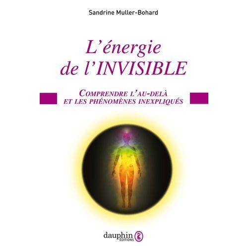 L'énergie De L'invisible - Comprendre L'au-Delà Et Les Phénomènes Inexpliqués