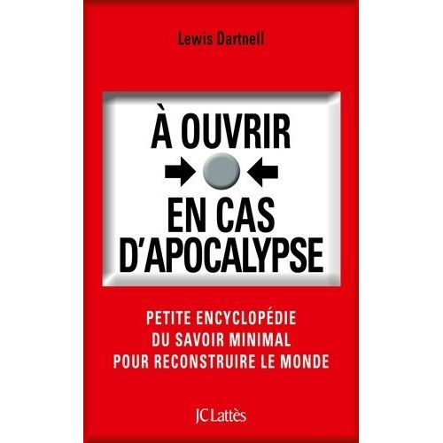 A Ouvrir En Cas D'apocalypse - Petite Encyclopédie Du Savoir Minimal Pour Reconstruire Le Monde