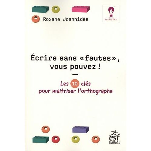 Ecrire Sans "Fautes", Vous Pouvez ! - Les 10 Clés Pour Maîtriser L'orthographe