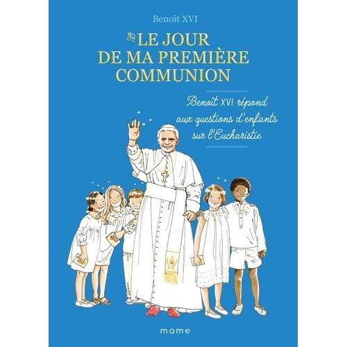 Le Jour De Ma Première Communion - Benoît Xvi Répond Aux Questions D'enfants Sur L'eucharistie