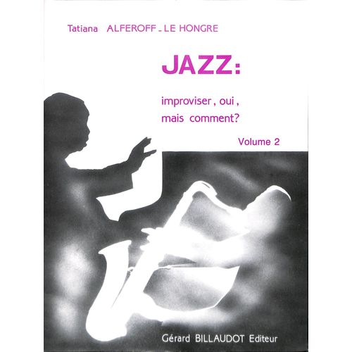 Alferoff-Lehongre Tatiana : Jazz : Improviser, Oui, Mais Comment ? Vol.2