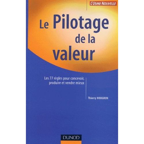 Le Pilotage De La Valeur - Les 77 Règles Pour Concevoir, Produire Et Vendre Mieux