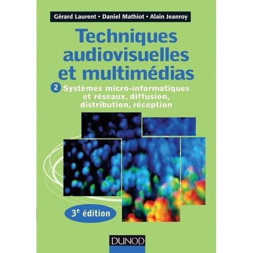 Techniques Audiovisuelles Et Multimédia - Tome 2, Systèmes Micro-Informatiques Et Réseaux, Diffusion, Distribution, Reception