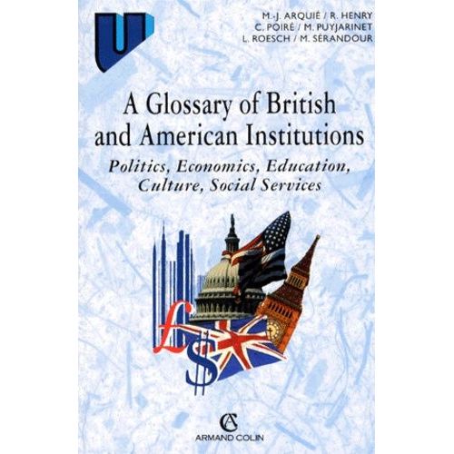 A Glossary Of British And American Institutions - Politics, Economics, Education, Culture, Social Services