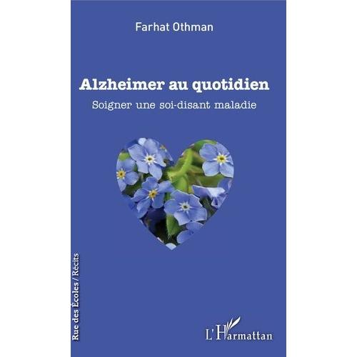 Alzheimer Au Quotidien - Soigner Une Soi-Disant Maladie