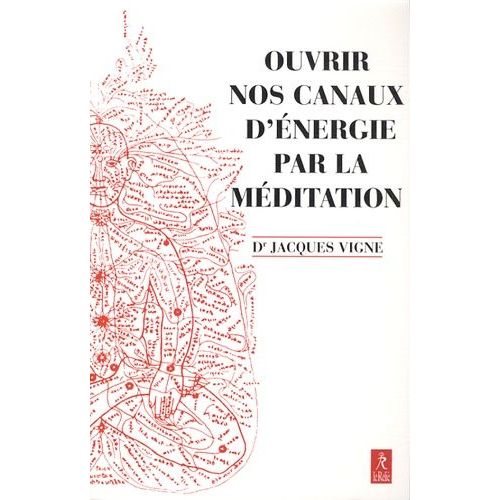 Ouvrir Nos Canaux D'énergie Par La Méditation - Yoga, Bouddhisme Et Neurosciences Pour Mieux Gérer Les Émotions Et Le Vécu Corporel