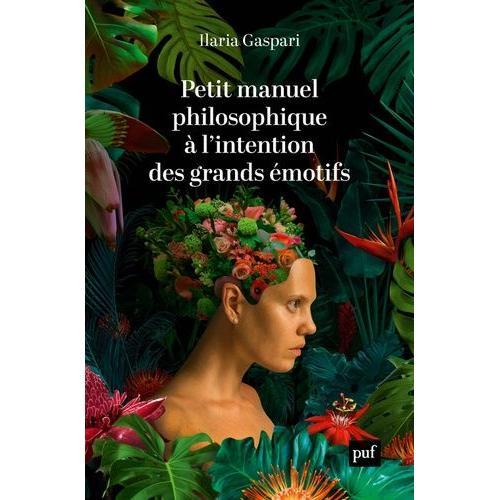 Petit Manuel Philosophique À L'intention Des Grands Émotifs