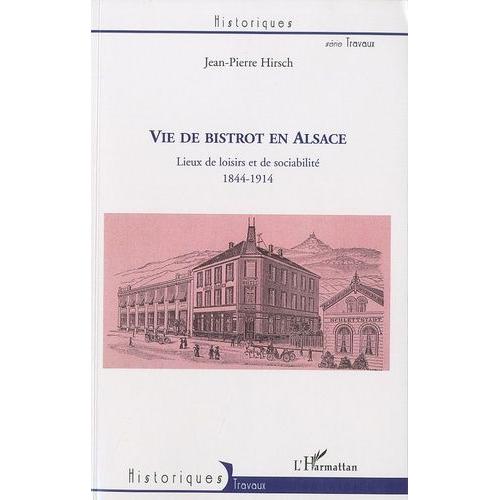 Vie De Bistrot En Alsace - Lieux De Loisirs Et De Sociabilité, 1844-1914