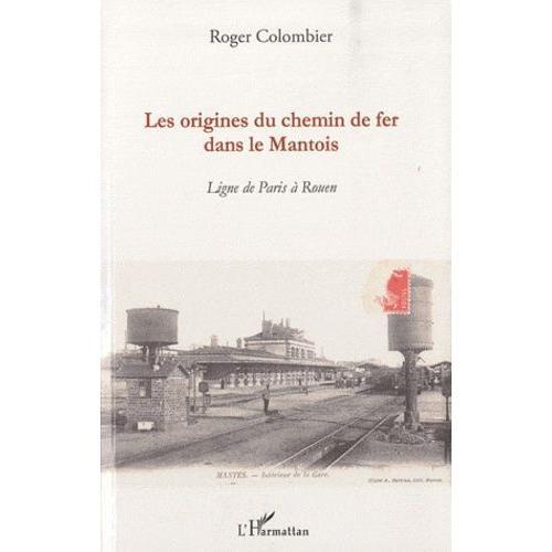 Les Origines Du Chemin De Fer Dans Le Mantois - Ligne De Paris À Rouen