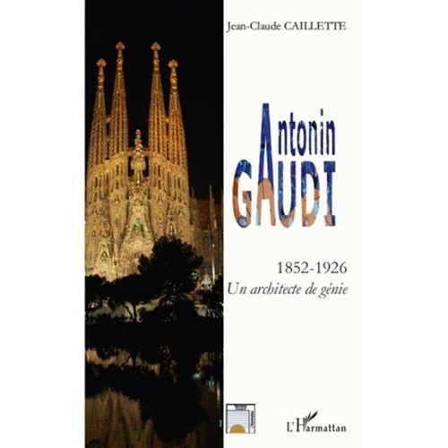 Antonin Gaudi (1852-1926) - Un Architecte De Génie