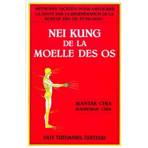 Nei Kung De La Moelle Des Os - Méthodes Taoïstes Pour Améliorer La Santé Par La Régénération De La Moelle Des Os Et Du Sang