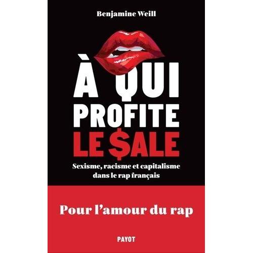 A Qui Profite Le Sale - Sexisme, Racisme Et Capitalisme Dans Le Rap Français