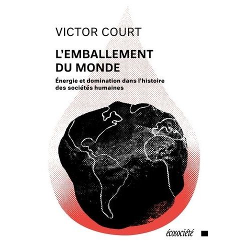 L'emballement Du Monde - Énergie Et Domination Dans L'histoire Des Sociétés Humaines