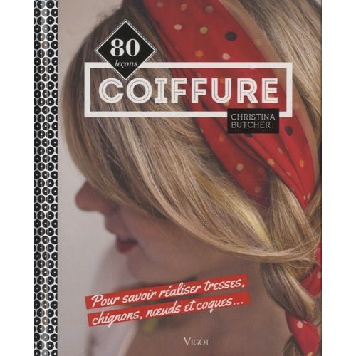 Coiffure - 80 Leçons Pour Savoir Réaliser Tresses, Chignons, Noeuds Et Coques