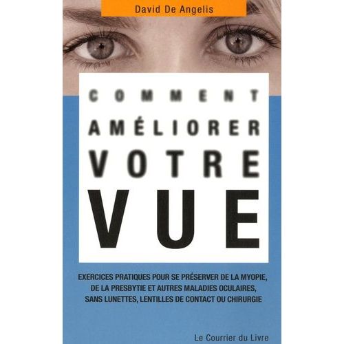 Comment Améliorer Votre Vue - Exercices Pratiques Pour Se Préserver De La Myopie, De La Presbytie Et Autres Maladies Oculaires, Sans Lunettes, Lentilles De Contact Ou Chirurgie